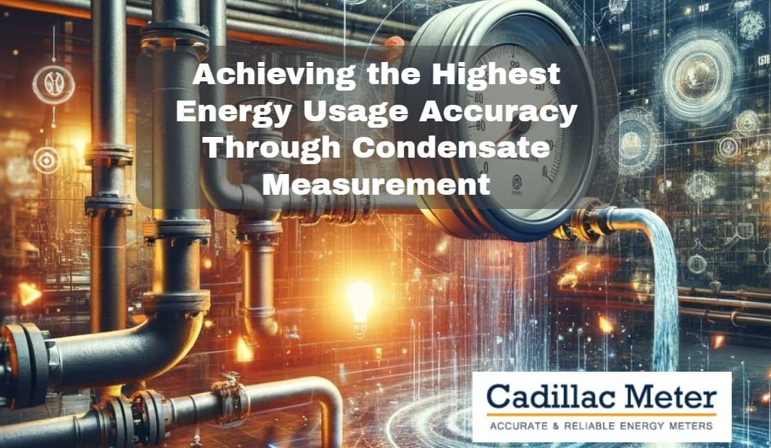 Achieving the Highest Energy Usage Accuracy Through Condensate Measurement